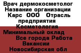 Врач дермокосметолог › Название организации ­ Карс, ООО › Отрасль предприятия ­ Косметология › Минимальный оклад ­ 70 000 - Все города Работа » Вакансии   . Новосибирская обл.,Новосибирск г.